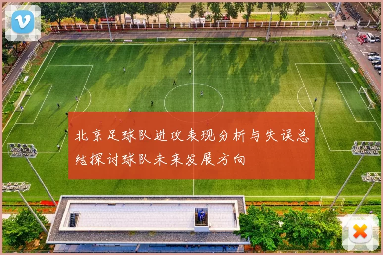 北京足球队进攻表现分析与失误总结探讨球队未来发展方向
