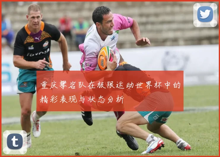 重庆攀岩队在极限运动世界杯中的精彩表现与状态分析