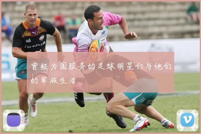 曾经为国服务的足球明星们与他们的军旅生活