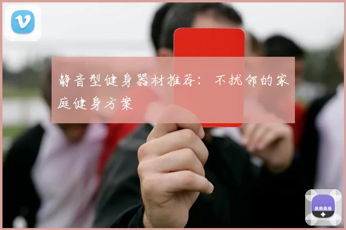 静音型健身器材推荐：不扰邻的家庭健身方案