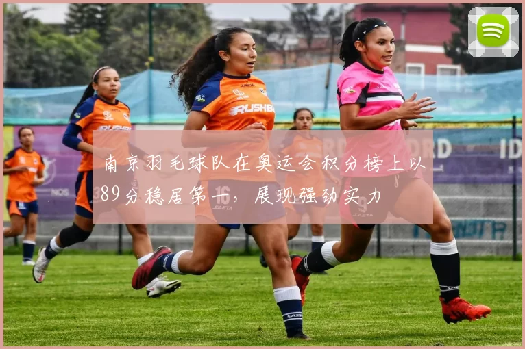 南京羽毛球队在奥运会积分榜上以89分稳居第一，展现强劲实力