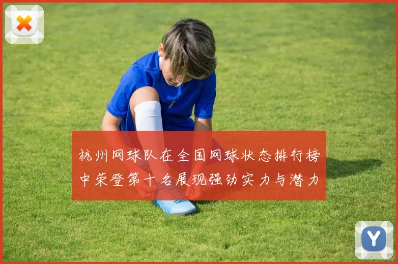 杭州网球队在全国网球状态排行榜中荣登第十名展现强劲实力与潜力